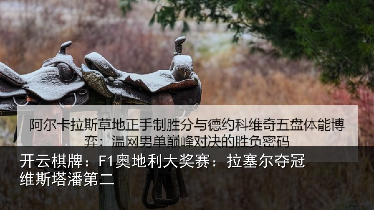 开云棋牌：F1奥地利大奖赛：拉塞尔夺冠维斯塔潘第二